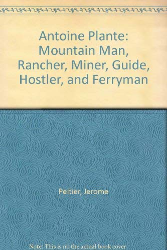Beispielbild fr Antoine Plante: Mountain Man, Rancher, Miner, Guide, Hostler, and Ferryman zum Verkauf von Browsers' Bookstore, CBA