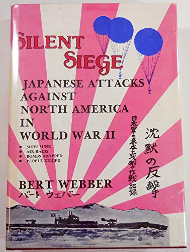 Silent siege: Japanese attacks against North America in World War II (9780877703150) by Webber, Bert