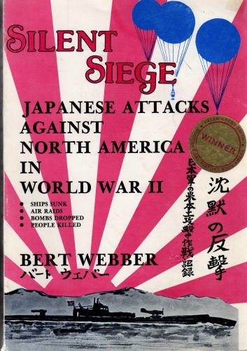 Silent Siege: Japanese Attacks Against North America In World War II - Bert Webber