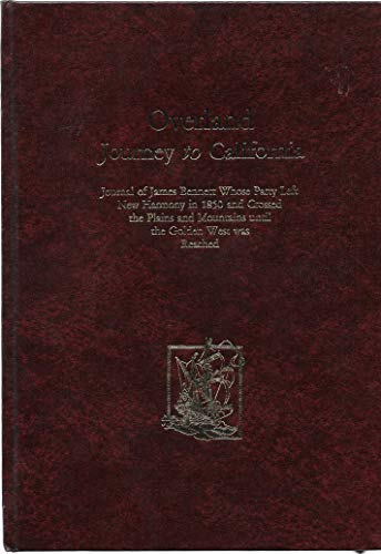 Beispielbild fr Overland Journey to California: Journal of James Bennett Whose Party Left New Harmony in 1850 and Crossed the Plains and Mountains Until the Golden West Was Reached zum Verkauf von Browsers' Bookstore, CBA