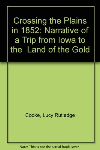 Beispielbild fr Crossing the Plains in 1852: Narrative of a Trip from Iowa to the Land of the Gold zum Verkauf von Browsers' Bookstore, CBA