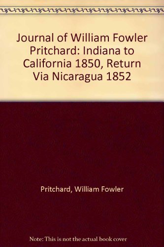 Imagen de archivo de Journal of William Fowler Pritchard: Indiana to California 1850, Return Via Nicaragua 1852 a la venta por The Book Bin