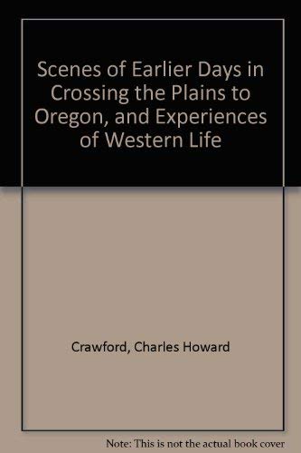 Scenes Of Earlier Days In Crossing The Plains To Oregon And Experiences Of Western Life