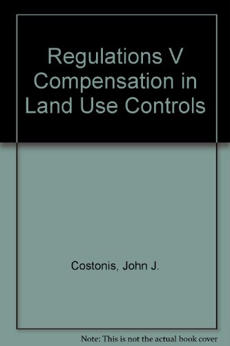 Regulations V Compensation in Land Use Controls (9780877722267) by Costonis, John J.; Berger, Curtis J.; Scott, Stanley