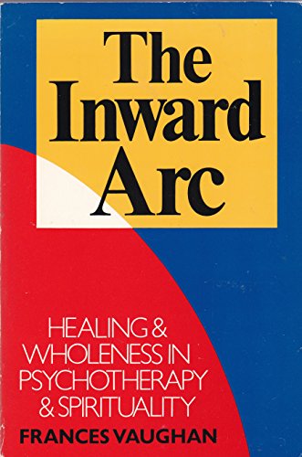 The Inward Arc: Healing & Wholeness in Psychotherapy & Spirituality (9780877733249) by Vaughan, Frances