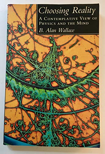 Choosing Reality: A Contemplative View of Physics and the Mind (9780877734697) by Wallace, B. Alan