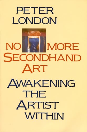 No More Secondhand Art : Awakening the Artist Within - London, Peter