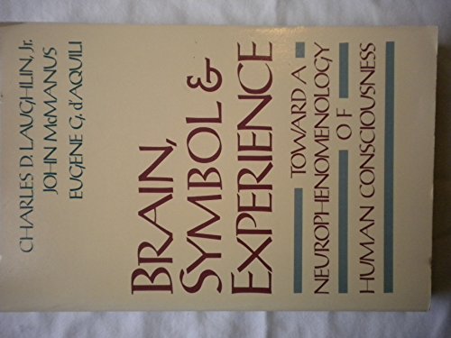 Brain, Symbol & Experience: Towards a Neurophenomenology of Human Consciousness (9780877735229) by Charles D. Laughlin; John McManus; Eugene G. D'Aquili