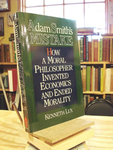 Beispielbild fr Adam Smith's Mistake : How a Moral Philosopher Invented Economics and Ended Morality zum Verkauf von Better World Books