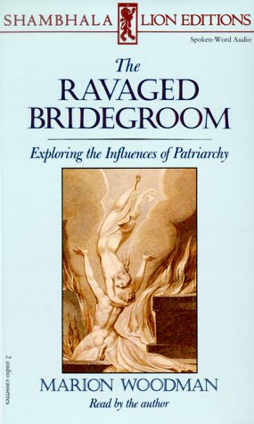 The Ravaged Bridegroom: Exploring the Influences of Patriarchy (9780877736493) by Woodman, Marion