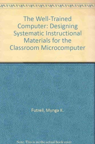 Stock image for The Well-Trained Computer : Designing Systematic Instructional Materials for the Classroom Microcomputer for sale by Better World Books