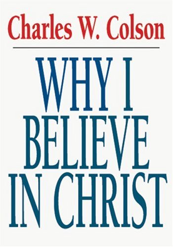Why I Believe in Christ (9780877840824) by Colson, Charles W.