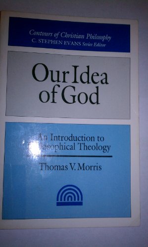 Imagen de archivo de Our Idea of God: An Introduction to Philosophical Theology (Contours of Christian Philosophy) a la venta por Half Price Books Inc.