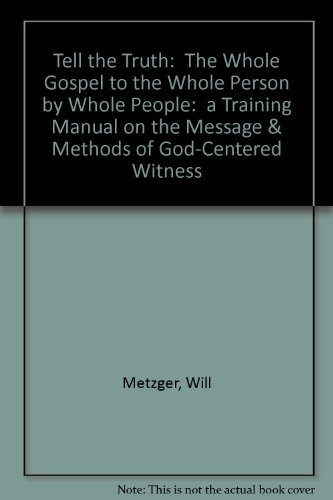 Imagen de archivo de Tell the Truth: The Whole Gospel to the Whole Person by Whole People: a Training Manual on the Message & Methods of God-Centered Witness a la venta por Better World Books