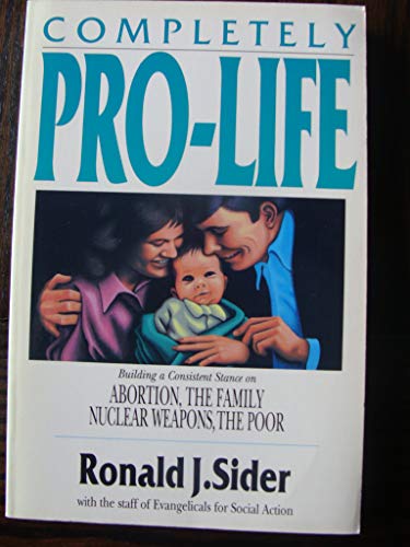 Completely Pro-Life: Building a Consistent Stance (9780877844969) by Sider, Ronald J.