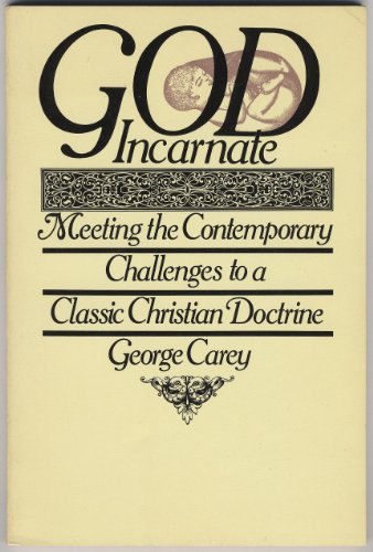 God Incarnate: Meeting the Contemporary Challenges to a Classic Christian Doctrine (9780877845034) by Carey, George
