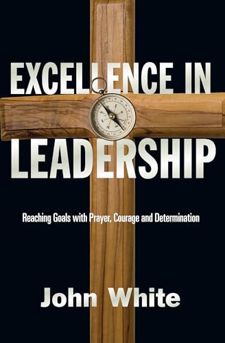 Imagen de archivo de Excellence in Leadership: Reaching Goals with Prayer, Courage and Determination a la venta por Christian Book Store