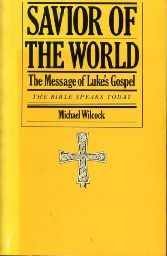 The Savior of the world: The message of Luke's gospel (The Bible speaks today)