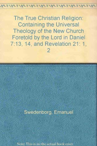 The True Christian Religion: Containing the Universal Theology of the New Church Foretold by the Lord in Daniel 7:13, 14, and Revelation 21: 1, 2 (9780877852957) by Swedenborg, Emanuel