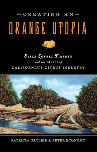 Stock image for Creating an Orange Utopia: Eliza Lovell Tibbets and the Birth of California's Citrus Industry for sale by Save With Sam