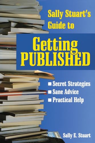 Sally Stuart's Guide to Getting Published: Secret Strategies, Sane advice, Practical Help (9780877883319) by Stuart, Sally