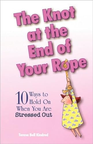 Stock image for The Knot at the End of Your Rope: 10 Ways to Hold on When You Are Stressed Out for sale by Wonder Book