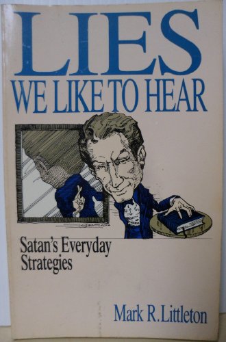 Lies we like to hear: Satan's everyday strategies (9780877884972) by Littleton, Mark R