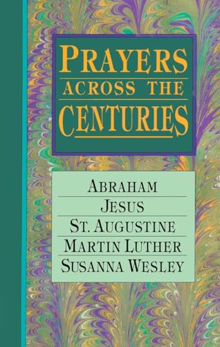 Beispielbild fr Prayers Across the Centuries: Abraham, Jesus, St. Augustine, Martin Luther, Susanna Wesley zum Verkauf von Red's Corner LLC