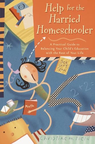 Beispielbild fr Help for the Harried Homeschooler: A Practical Guide to Balancing Your Child's Education with the Rest of Your Life zum Verkauf von Wonder Book