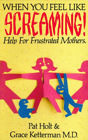 Stock image for When You Feel Like Screaming : Help for Frustrated Mothers for sale by Robinson Street Books, IOBA