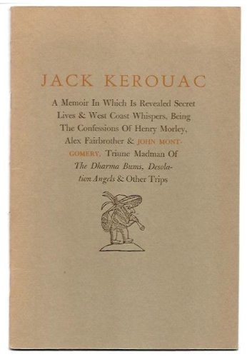 Beispielbild fr Jack Kerouac - A Memoir in Which is Revealed Secret Lives & West Coast Whispers, Being the Confessions of Henry Morley, Alex Fairbrother & John Montgomery, Triune Madman of The Dharma Bums, Desolation Angels & Other Trips zum Verkauf von Veronica's Books