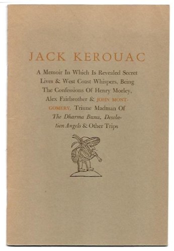 Imagen de archivo de Jack Kerouac - A Memoir in Which is Revealed Secret Lives & West Coast Whispers, Being the Confessions of Henry Morley, Alex Fairbrother & John Montgomery, Triune Madman of The Dharma Bums, Desolation Angels & Other Trips a la venta por Veronica's Books