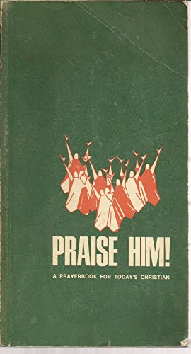 Imagen de archivo de Praise Him! : A Prayerbook for Today's Christian a la venta por Better World Books