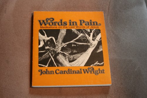 Words in pain: Meditations on the last words of Jesus (9780877931430) by Wright, John Joseph