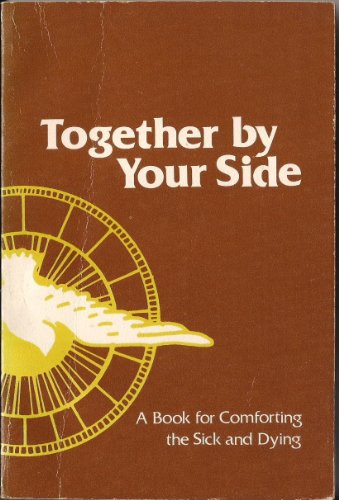 TOGETHER BY YOUR SIDE: a Book for Comforting the Sick and Dying