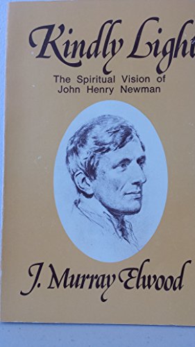 Kindly Light: The Spiritual Vision of John Henry Newman