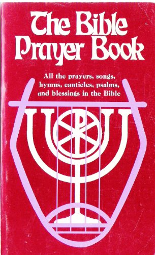 The Bible Prayer Book: All the Prayers, Songs, Hymns, Canticles, Psalms, and Blessings in the Bible (9780877932185) by Bible