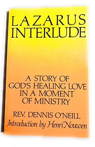 Lazarus Interlude: A Story of God's Healing Love in a Moment of Ministry (9780877932710) by Oneill, Dennis