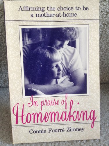In Praise of Homemaking: Affirming the Choice to Be a Mother-At-Home