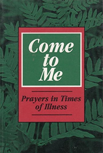 Stock image for Come to Me: Prayers in Times of Illness for sale by The Old Bookshelf