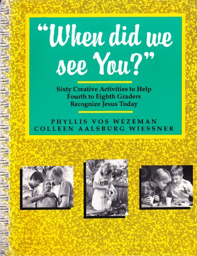 When Did We See You?: Sixty Creative Activities to Help Fourth to Eighth Graders Recognize Jesus Today (9780877935353) by Wezeman, Phyllis Vos; Wiessner, Colleen Aalsburg
