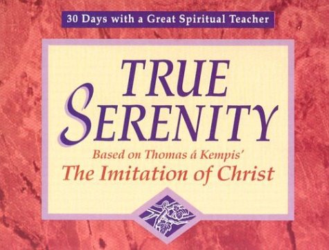 Stock image for True Serenity: Based on Thomas a Kempis' the Imitation of Christ (30 Days With a Great Spiritual Teacher) for sale by Front Cover Books