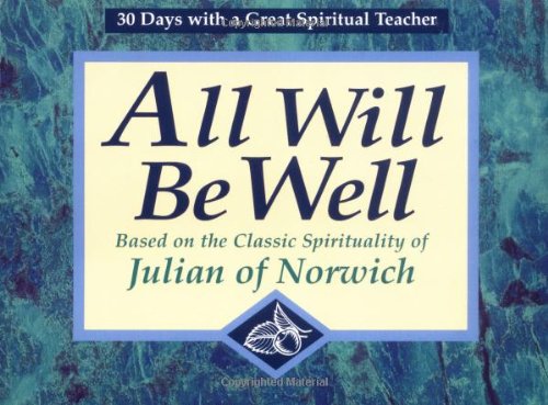 Imagen de archivo de All Will Be Well: Based on the Classic Spirituality of Julian of Norwich : 30 Days With a Great Spiritual Teacher a la venta por ZBK Books