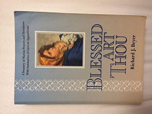 Stock image for Blessed Art Thou: A Treasury of Marian Prayers and Devotions With Summaries of Current Apparitions for sale by Once Upon A Time Books