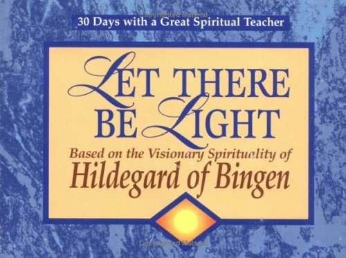 Imagen de archivo de Let There Be Light: Based on the Visionary Spirituality of Hildegard of Bingen (30 Days With a Great Spiritual Teacher) a la venta por Gulf Coast Books