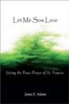 Stock image for Let Me Sow Love: Living the Peace Prayer of St. Francis for sale by SecondSale