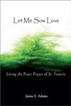 9780877939894: Let Me Sow Love: Living the Peace Prayer of St. Francis