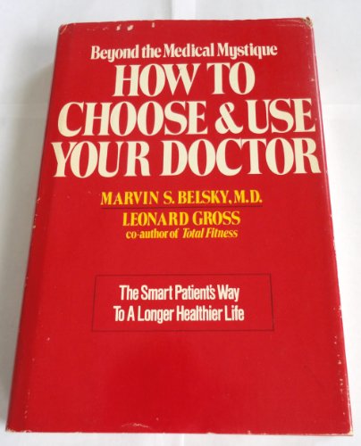 How to Choose and Use Your Doctor: The Smart Patient's Way to a Longer, Healthier Life (9780877951124) by Marvin S Belsky MD; Leonard Gross