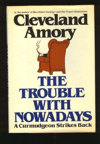 Beispielbild fr The Trouble With Nowadays: A Curmudgeon Strikes Back zum Verkauf von Wonder Book