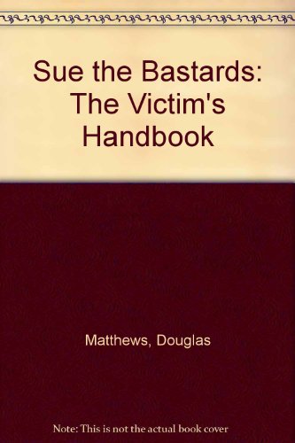 Sue the Bastards: The Victim's Handbook (9780877952886) by Matthews, Douglas